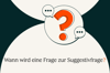 Illustration mit Fragezeichen und Sprechblasen zum Thema Suggestivfragen im Verkaufsgespräch