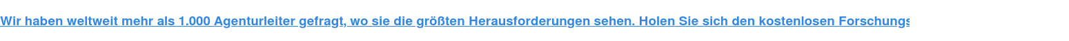 Wir haben weltweit mehr als 1.000 Agenturleiter gefragt, wo sie die größten Herausforderungen sehen. Holen Sie sich den kostenlosen Forschungsbericht (65-seitiges PDF).