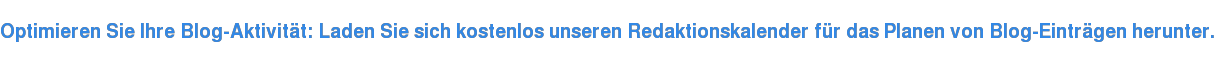 Optimieren Sie Ihre Blog-Aktivität: Laden Sie sich kostenlos unseren Redaktionskalender für das Planen von Blog-Einträgen herunter.