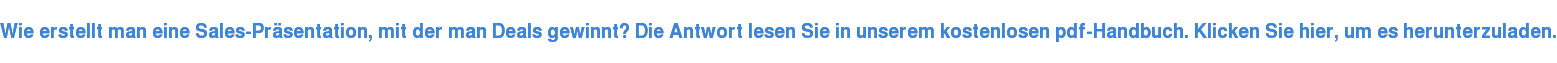 Wie erstellt man eine Sales-Präsentation, mit der man Deals gewinnt? Die Antwort lesen Sie in unserem kostenlosen pdf-Handbuch. Klicken Sie hier, um es herunterzuladen.
