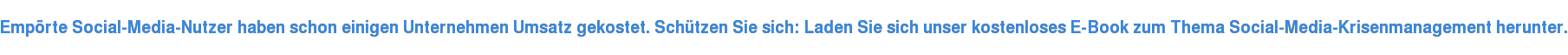 Empörte Social-Media-Nutzer haben schon einigen Unternehmen Umsatz gekostet. Schützen Sie sich: Laden Sie sich unser kostenloses E-Book zum Thema Social-Media-Krisenmanagement herunter.
