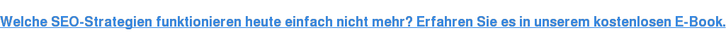 Welche SEO-Strategien funktionieren heute einfach nicht mehr? Erfahren Sie es in unserem kostenlosen E-Book.