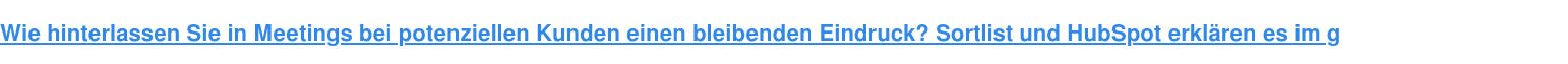 Wie hinterlassen Sie in Meetings bei potenziellen Kunden einen bleibenden Eindruck? Sortlist und HubSpot erklären es im gemeinsamen E-Book.