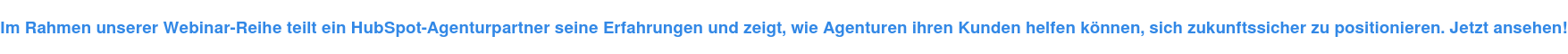 Im Rahmen unserer Webinar-Reihe teilt ein HubSpot-Agenturpartner seine Erfahrungen und zeigt, wie Agenturen ihren Kunden helfen können, sich zukunftssicher zu positionieren. Jetzt ansehen!