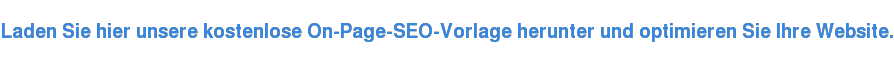 Laden Sie hier unsere kostenlose On-Page-SEO-Vorlage herunter und optimieren Sie Ihre Website.