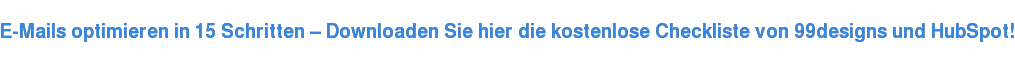 E-Mails optimieren in 15 Schritten – Downloaden Sie hier die kostenlose Checkliste von 99designs und HubSpot!